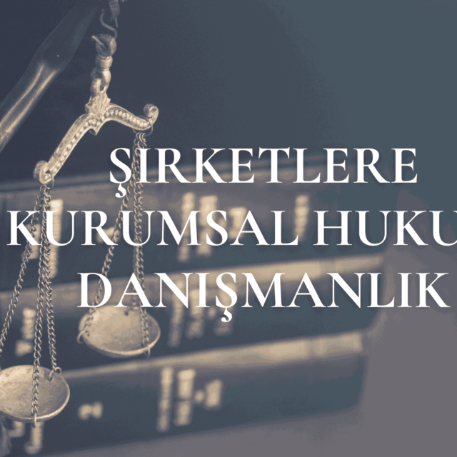 Şirketlere Kurumsal Hukuki Danışmanlık