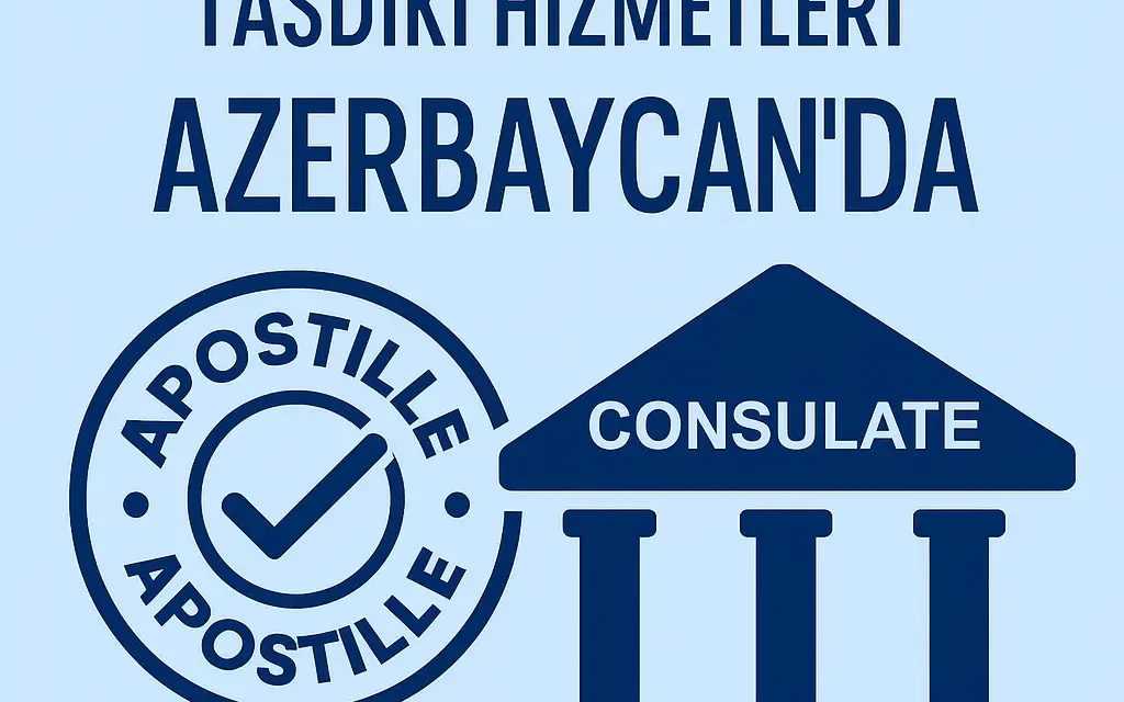 Azerbaycan’da Apostil ve Konsolosluk Tasdiki Hizmetleri